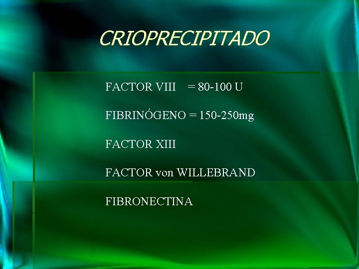 CRIOPRECIPITADO FACTOR VIII = 80 -100 U FIBRINÓGENO = 150 -250 mg FACTOR XIII