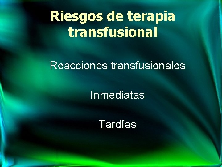 Riesgos de terapia transfusional Reacciones transfusionales Inmediatas Tardías 