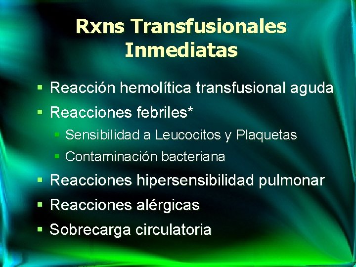 Rxns Transfusionales Inmediatas § Reacción hemolítica transfusional aguda § Reacciones febriles* § Sensibilidad a