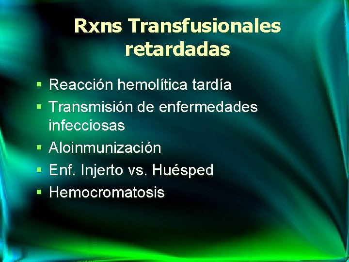 Rxns Transfusionales retardadas § Reacción hemolítica tardía § Transmisión de enfermedades infecciosas § Aloinmunización