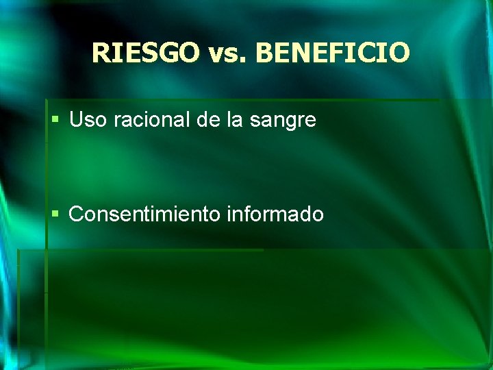 RIESGO vs. BENEFICIO § Uso racional de la sangre § Consentimiento informado 
