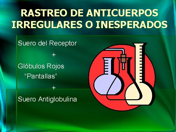 RASTREO DE ANTICUERPOS IRREGULARES O INESPERADOS Suero del Receptor + Glóbulos Rojos “Pantallas” +