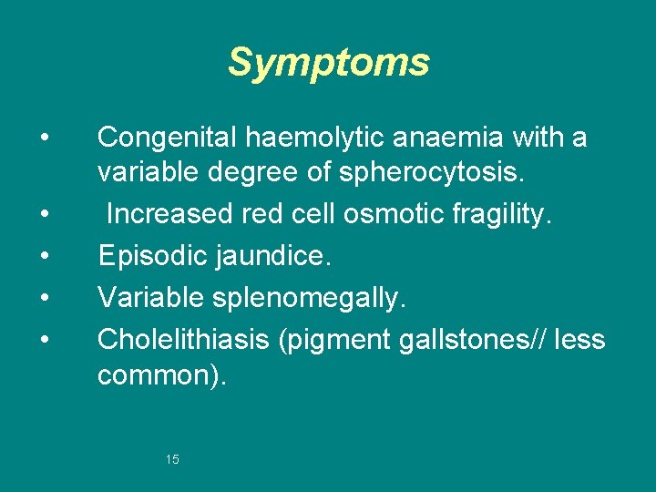 Symptoms • • • Congenital haemolytic anaemia with a variable degree of spherocytosis. Increased