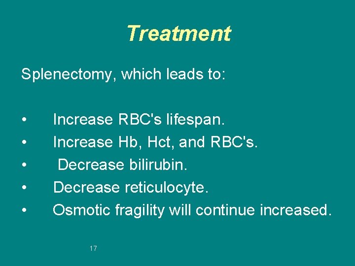 Treatment Splenectomy, which leads to: • • • Increase RBC's lifespan. Increase Hb, Hct,