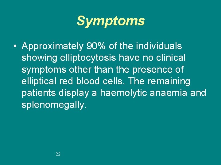 Symptoms • Approximately 90% of the individuals showing elliptocytosis have no clinical symptoms other
