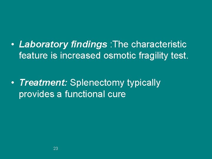  • Laboratory findings : The characteristic feature is increased osmotic fragility test. •