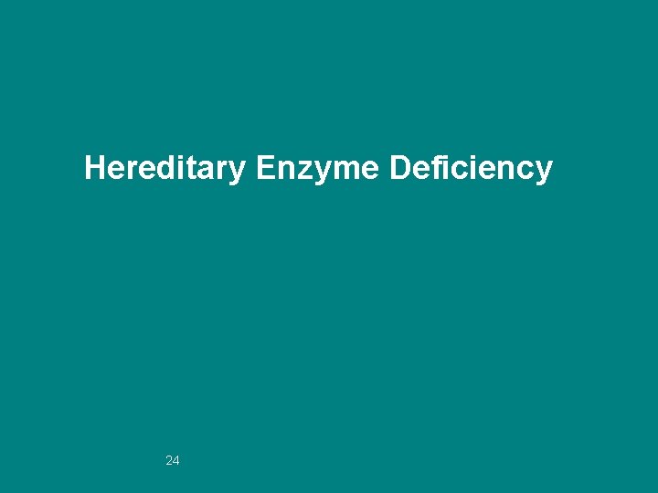 Hereditary Enzyme Deficiency 24 