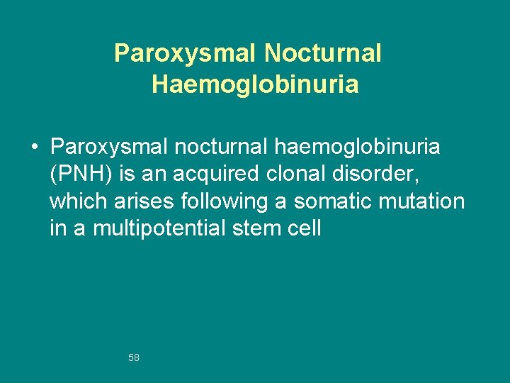 Paroxysmal Nocturnal Haemoglobinuria • Paroxysmal nocturnal haemoglobinuria (PNH) is an acquired clonal disorder, which