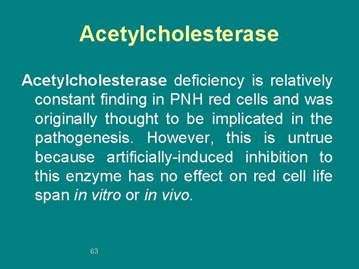 Acetylcholesterase deficiency is relatively constant finding in PNH red cells and was originally thought