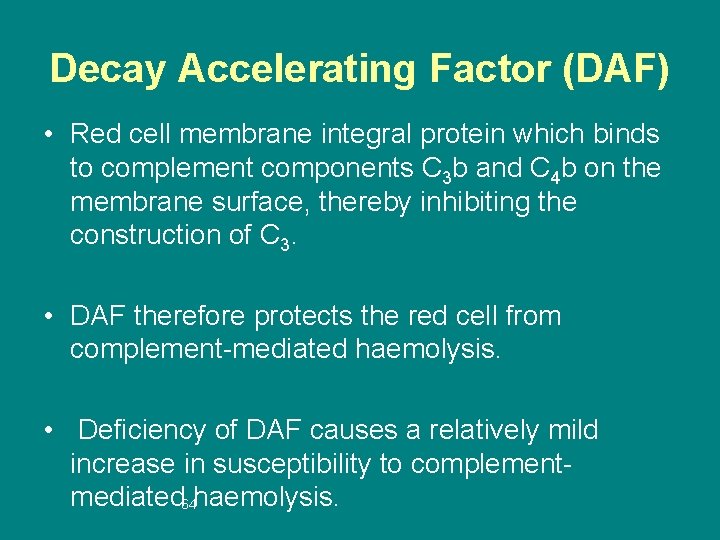 Decay Accelerating Factor (DAF) • Red cell membrane integral protein which binds to complement
