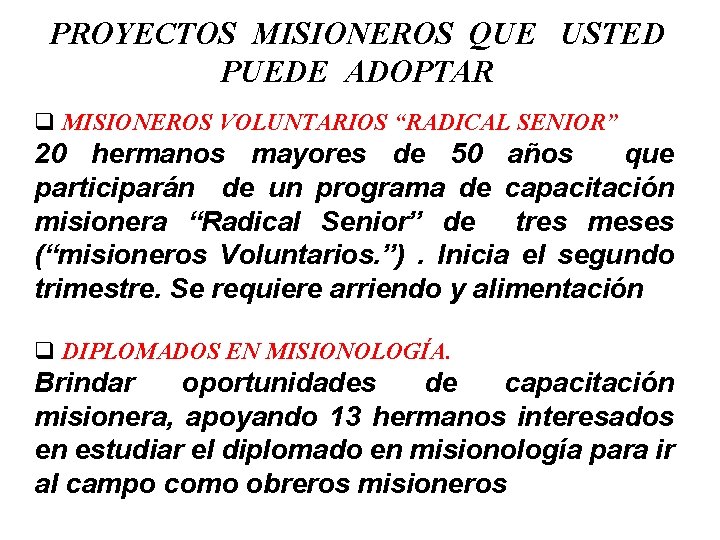 PROYECTOS MISIONEROS QUE USTED PUEDE ADOPTAR q MISIONEROS VOLUNTARIOS “RADICAL SENIOR” 20 hermanos mayores