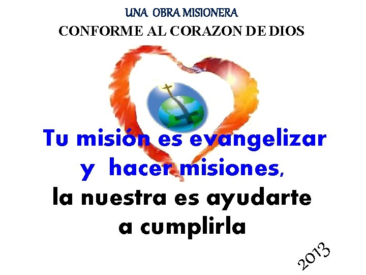 UNA OBRA MISIONERA CONFORME AL CORAZON DE DIOS Tu misión es evangelizar y hacer
