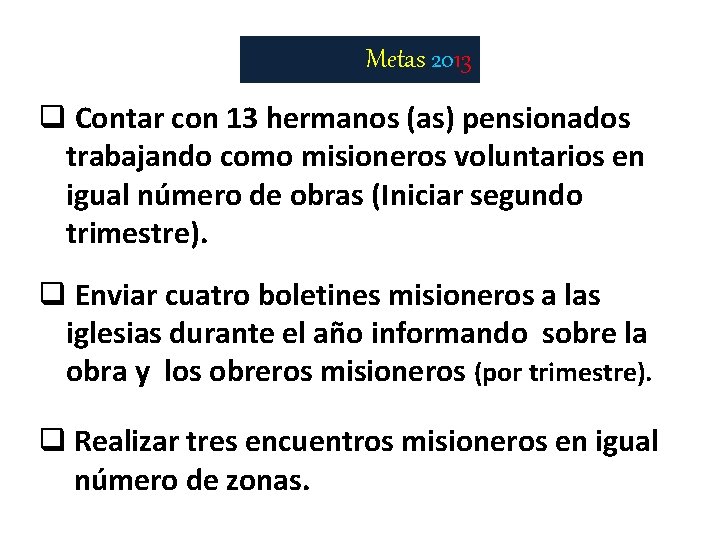 Metas 2013 q Contar con 13 hermanos (as) pensionados trabajando como misioneros voluntarios en