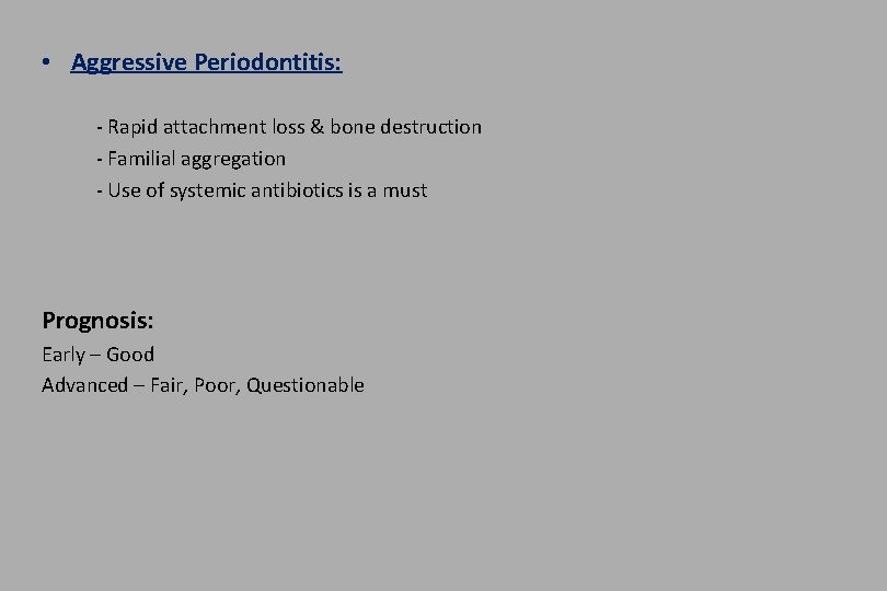  • Aggressive Periodontitis: - Rapid attachment loss & bone destruction - Familial aggregation