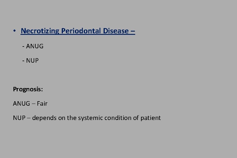  • Necrotizing Periodontal Disease – - ANUG - NUP Prognosis: ANUG – Fair