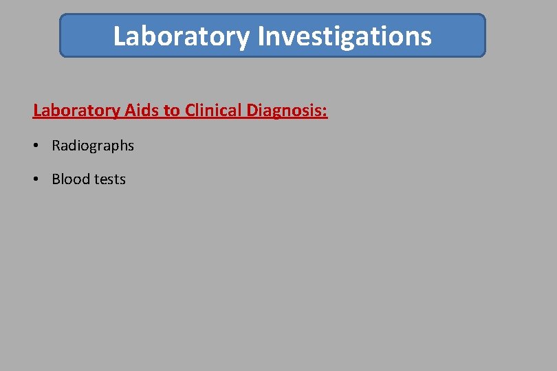 Laboratory Investigations Laboratory Aids to Clinical Diagnosis: • Radiographs • Blood tests 