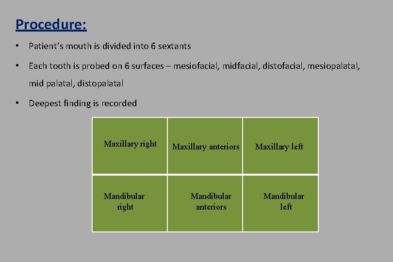 Procedure: • Patient’s mouth is divided into 6 sextants • Each tooth is probed