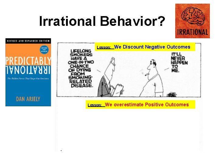 Irrational Behavior? Lesson: . We Discount Negative Outcomes We overestimate Positive Outcomes 