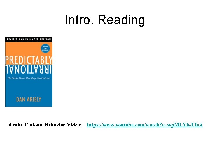 Intro. Reading 4 min. Rational Behavior Video: https: //www. youtube. com/watch? v=wp. MLYh-UIs. A