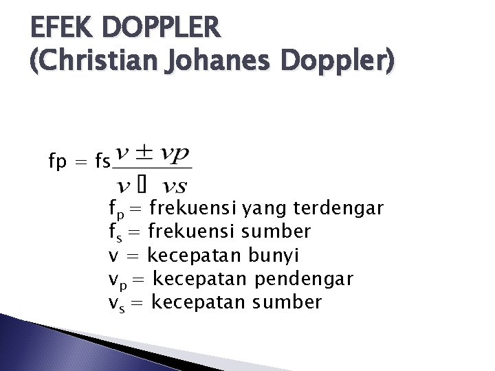 EFEK DOPPLER (Christian Johanes Doppler) fp = fs fp = frekuensi yang terdengar fs