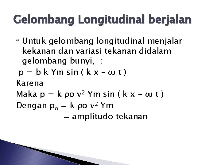 Gelombang Longitudinal berjalan Untuk gelombang longitudinal menjalar kekanan dan variasi tekanan didalam gelombang bunyi,