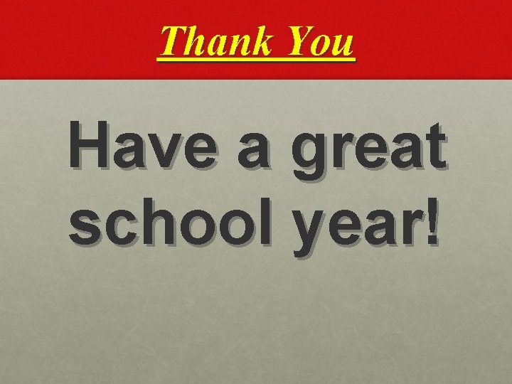 Thank You Have a great school year! 