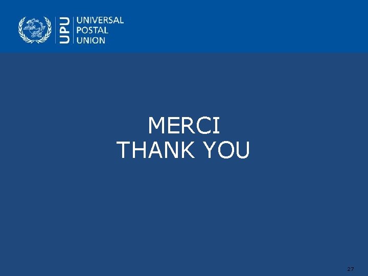 MERCI THANK YOU © UPU 2019 – All rights reserved 27 27 