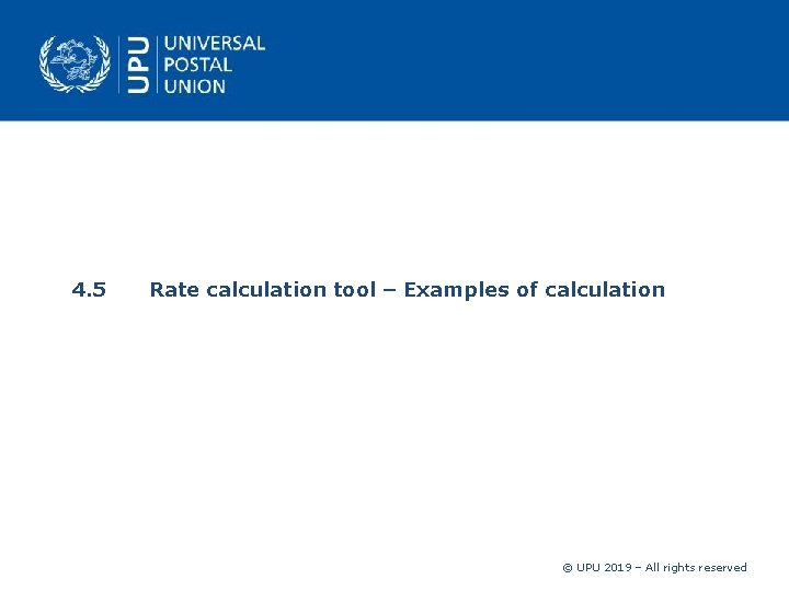 4. 5 Rate calculation tool – Examples of calculation © UPU 2019 – All
