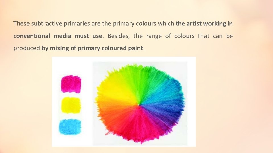 These subtractive primaries are the primary colours which the artist working in conventional media These subtractive primaries are the primary colours which the artist working in conventional media
