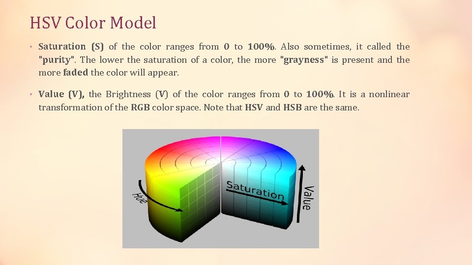 HSV Color Model • Saturation (S) of the color ranges from 0 to 100%. HSV Color Model • Saturation (S) of the color ranges from 0 to 100%.