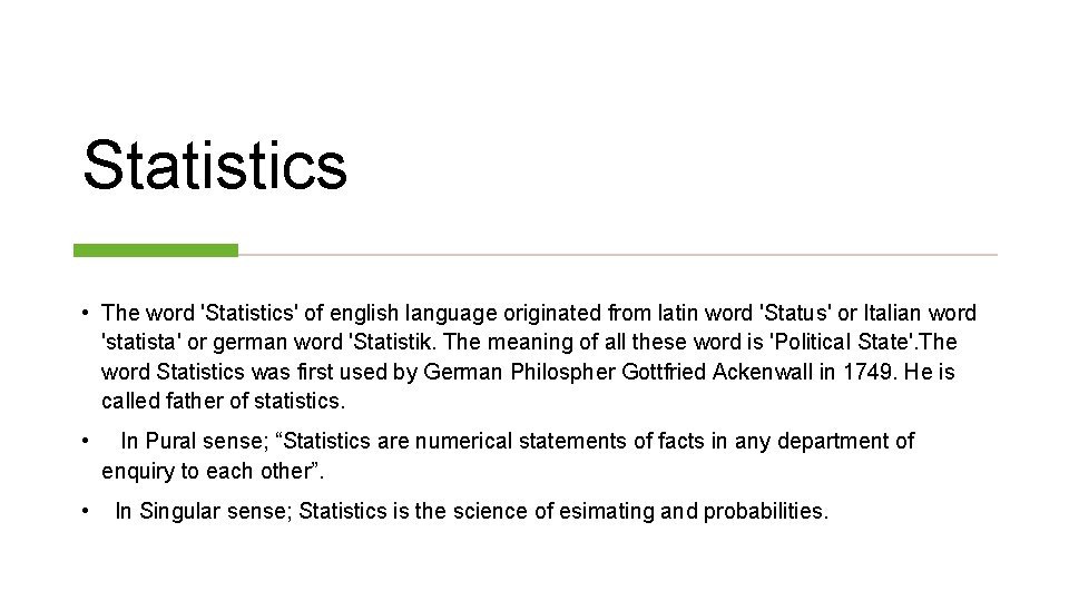 Statistics • The word 'Statistics' of english language originated from latin word 'Status' or