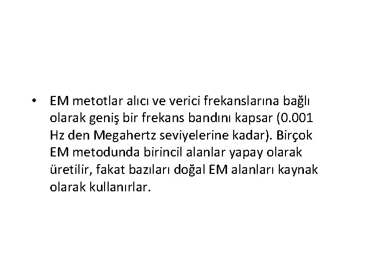  • EM metotlar alıcı ve verici frekanslarına bağlı olarak geniş bir frekans bandını