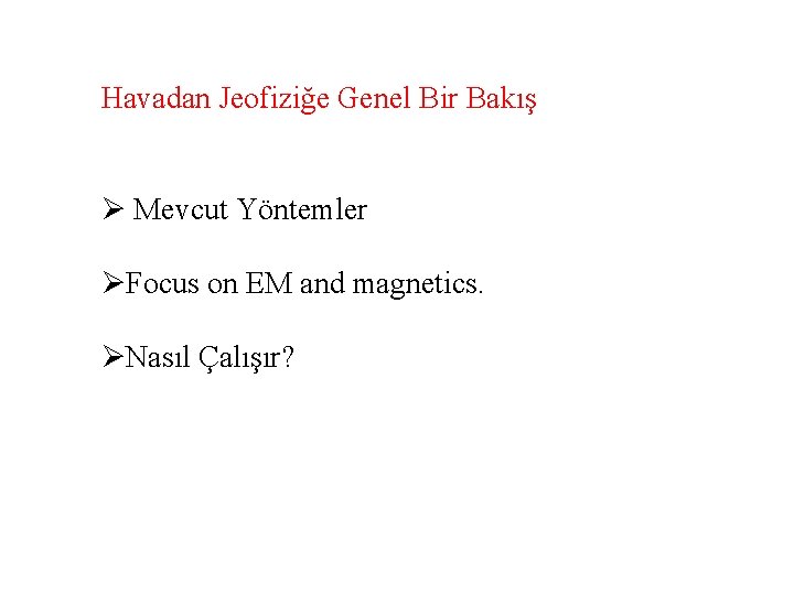 Havadan Jeofiziğe Genel Bir Bakış Ø Mevcut Yöntemler ØFocus on EM and magnetics. ØNasıl