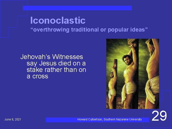 Iconoclastic “overthrowing traditional or popular ideas” Jehovah’s Witnesses say Jesus died on a stake