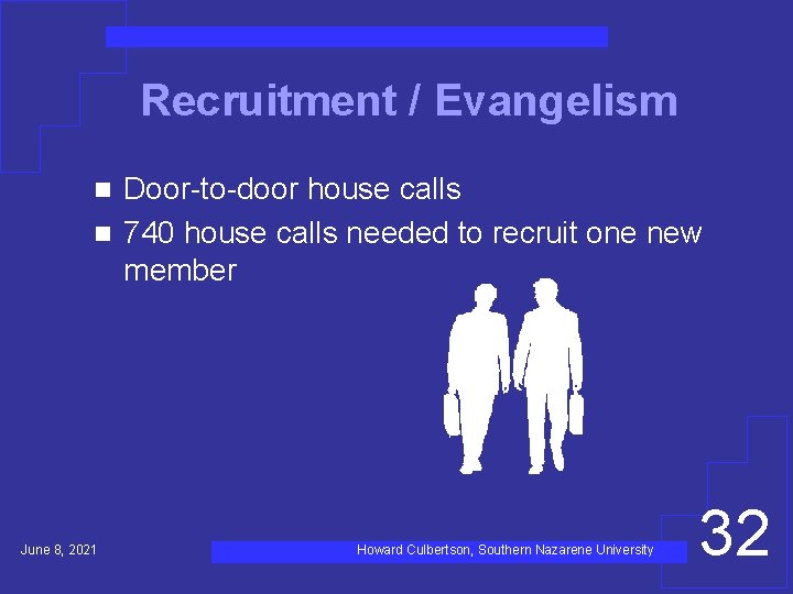 Recruitment / Evangelism Door-to-door house calls n 740 house calls needed to recruit one