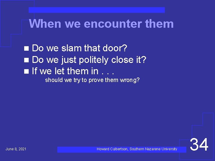 When we encounter them n Do we slam that door? n Do we just