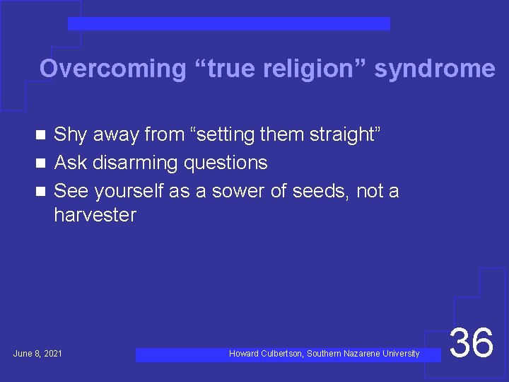 Overcoming “true religion” syndrome Shy away from “setting them straight” n Ask disarming questions
