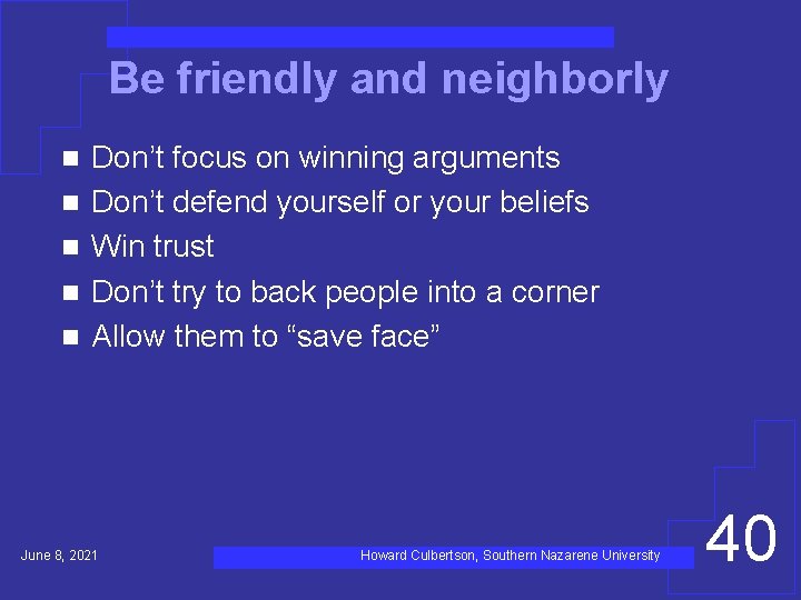 Be friendly and neighborly n n n Don’t focus on winning arguments Don’t defend