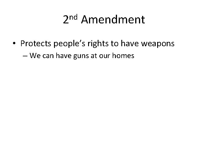 2 nd Amendment • Protects people’s rights to have weapons – We can have