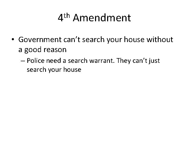 4 th Amendment • Government can’t search your house without a good reason –