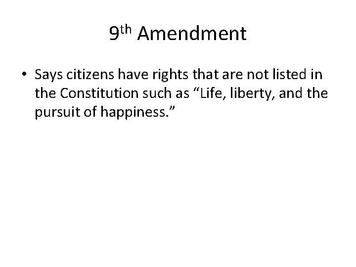 9 th Amendment • Says citizens have rights that are not listed in the
