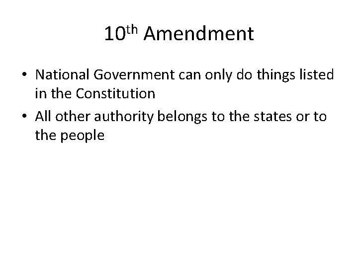 10 th Amendment • National Government can only do things listed in the Constitution