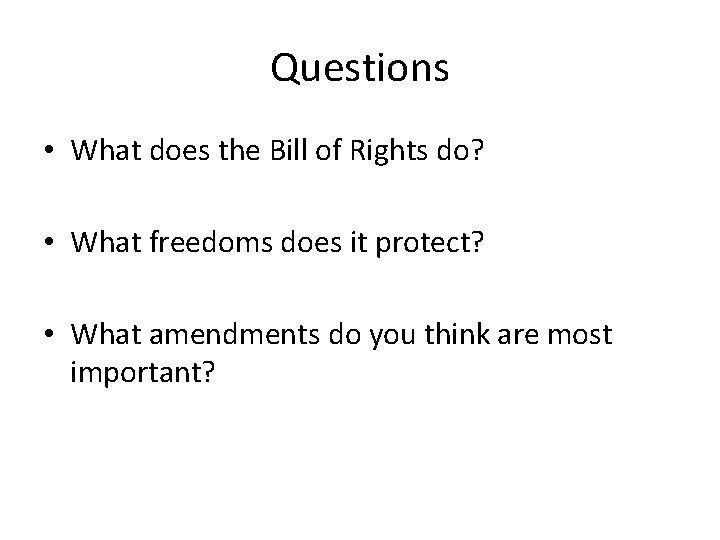 Questions • What does the Bill of Rights do? • What freedoms does it