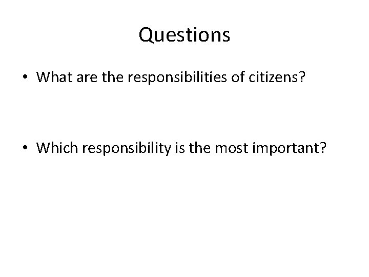 Questions • What are the responsibilities of citizens? • Which responsibility is the most