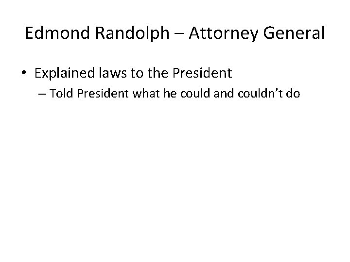 Edmond Randolph – Attorney General • Explained laws to the President – Told President