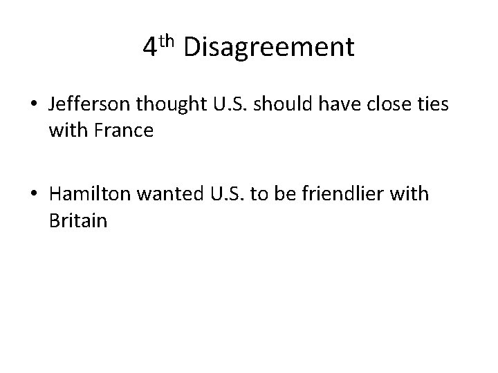 4 th Disagreement • Jefferson thought U. S. should have close ties with France