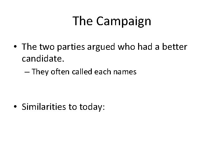 The Campaign • The two parties argued who had a better candidate. – They