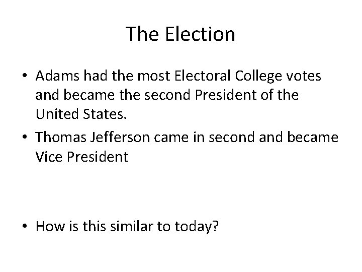The Election • Adams had the most Electoral College votes and became the second