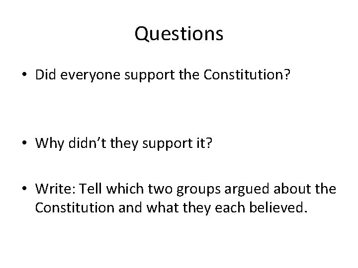 Questions • Did everyone support the Constitution? • Why didn’t they support it? •