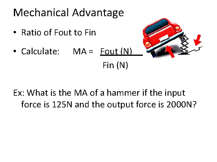 Mechanical Advantage • Ratio of Fout to Fin • Calculate: MA = Fout (N)